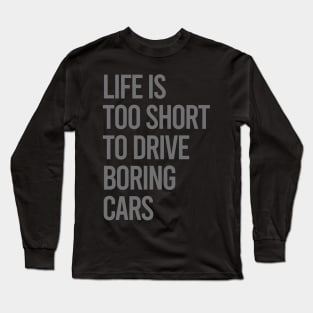 Life Is Too Short To Drive Boring Cars Long Sleeve T-Shirt